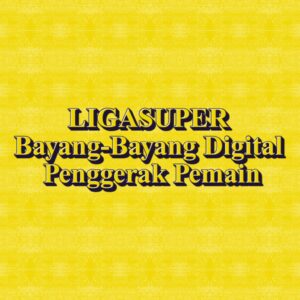 LIGASUPER Bayang-Bayang Digital Penggerak Pemain