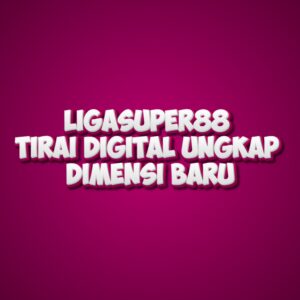 LIGASUPER88 Tirai Digital Ungkap Dimensi Baru